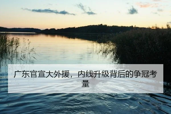 广东官宣大外援，内线升级背后的争冠考量
